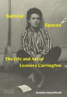 Surreal Spaces : The Life and Art of Leonora Carrington