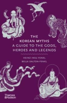 The Korean Myths : A Guide to the Gods, Heroes and Legends