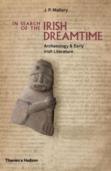 In Search of the Irish Dreamtime : Archaeology & Early Irish Literature