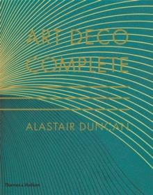 Art Deco Complete : The Definitive Guide to the Decorative Arts of the 1920s and 1930s