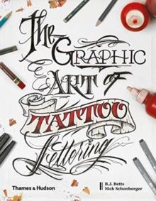 The Graphic Art of Tattoo Lettering : A Visual Guide to Contemporary Styles and Designs