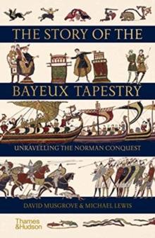 The Story of the Bayeux Tapestry : Unravelling the Norman Conquest