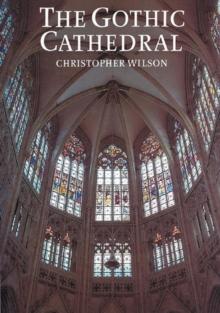 The Gothic Cathedral : The Architecture of the Great Church 1130-1530