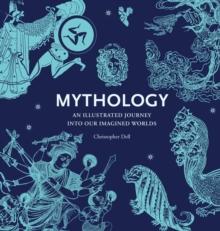 Mythology : An Illustrated Journey into Our Imagined Worlds