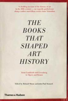 The Books that Shaped Art History : From Gombrich and Greenberg to Alpers and Krauss