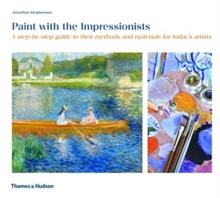 Paint with the Impressionists : A step-by-step guide to their methods and materials for today's artists