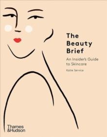 The Beauty Brief : An Insider's Guide to Skincare