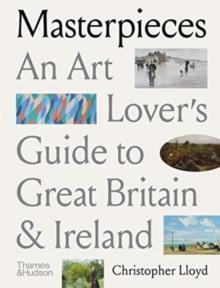 Masterpieces : An Art Lovers Guide to Great Britain and Ireland