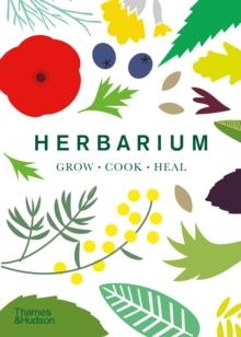 Herbarium : One Hundred Herbs  Grow  Cook  Heal