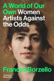 A World of Our Own : Women Artists Against the Odds