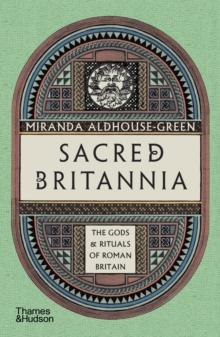 Sacred Britannia : The Gods & Rituals of Roman Britain