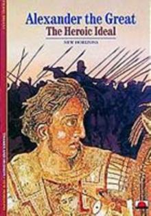 Alexander the Great : The Heroic Ideal