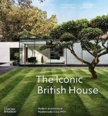 The Iconic British House : Modern Architectural Masterworks Since 1900