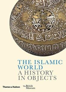 The Islamic World : A History in Objects