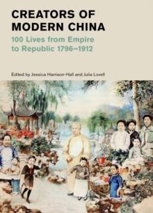 Creators of Modern China : 100 Lives from Empire to Republic 1796-1912 (British Museum)