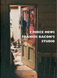 7 Reece Mews : Francis Bacon's Studio