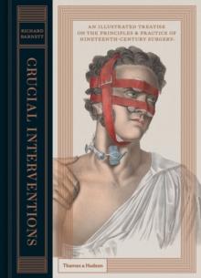 Crucial Interventions : An Illustrated Treatise on the Principles & Practice of Nineteenth-Century Surgery.