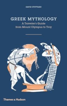 Greek Mythology : A Traveller's Guide from Mount Olympus to Troy