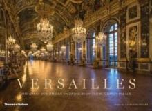 Versailles : The Great and Hidden Splendours of the Sun King's Palace