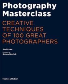 Photography Masterclass : Creative Techniques of 100 Great Photographers