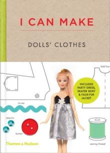 I Can Make Dolls' Clothes : Easy-to-follow patterns to make clothes and accessories for your favourite doll