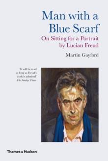 Man with a Blue Scarf : On Sitting for a Portrait by Lucian Freud