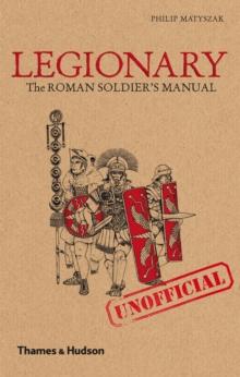 Legionary : The Roman Soldier's (Unofficial) Manual