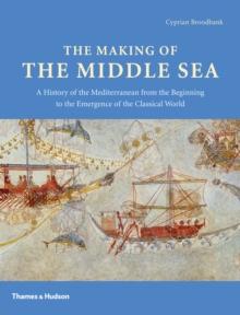 The Making of the Middle Sea : A History of the Mediterranean from the Beginning to the Emergence of the Classical World