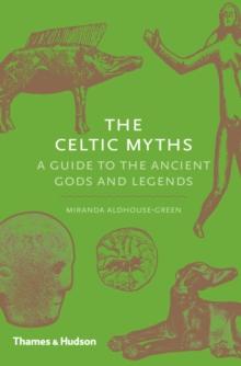 The Celtic Myths : A Guide to the Ancient Gods and Legends