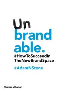 Unbrandable : How to Succeed in the New Brand Space