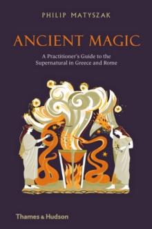 Ancient Magic : A Practitioners Guide to the Supernatural in Greece and Rome