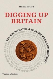 Digging Up Britain : Ten discoveries, a million years of history