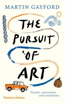 The Pursuit of Art : Travels, Encounters and Revelations