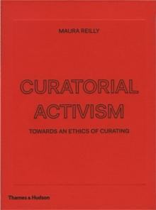 Curatorial Activism : Towards an Ethics of Curating