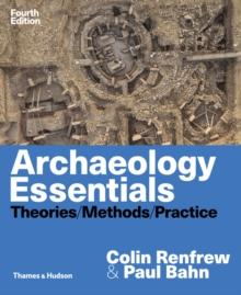 Archaeology Essentials : Theories, Methods and Practice