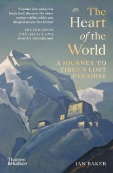 The Heart of the World : A Journey to Tibets Lost Paradise