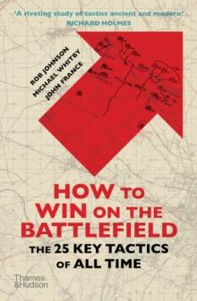 How to Win on the Battlefield : The 25 Key Tactics of All Time