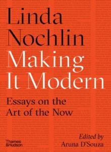 Making it Modern : Essays on the Art of the Now