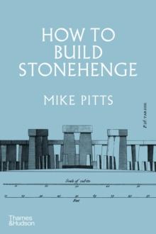 How to Build Stonehenge : 'A gripping archaeological detective story' The Sunday Times