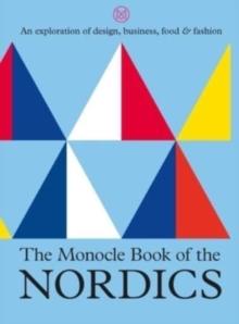 The Monocle Book of the Nordics : An exploration of design, business, food & fashion