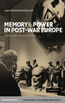 Memory and Power in Post-War Europe : Studies in the Presence of the Past