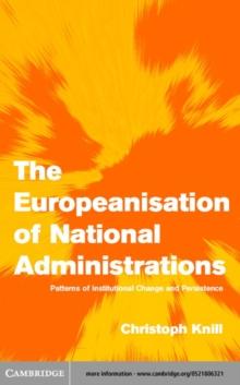 The Europeanisation of National Administrations : Patterns of Institutional Change and Persistence