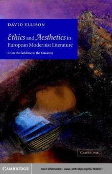 Ethics and Aesthetics in European Modernist Literature : From the Sublime to the Uncanny