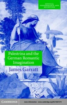 Palestrina and the German Romantic Imagination : Interpreting Historicism in Nineteenth-Century Music