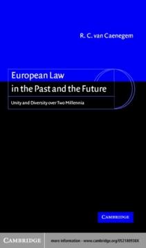 European Law in the Past and the Future : Unity and Diversity over Two Millennia