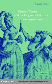 Gender, Theatre, and the Origins of Criticism : From Dryden to Manley