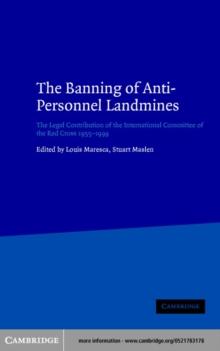 Banning of Anti-Personnel Landmines : The Legal Contribution of the International Committee of the Red Cross 1955-1999