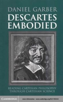 Descartes Embodied : Reading Cartesian Philosophy through Cartesian Science