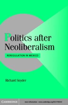 Politics after Neoliberalism : Reregulation in Mexico