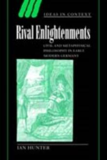 Rival Enlightenments : Civil and Metaphysical Philosophy in Early Modern Germany